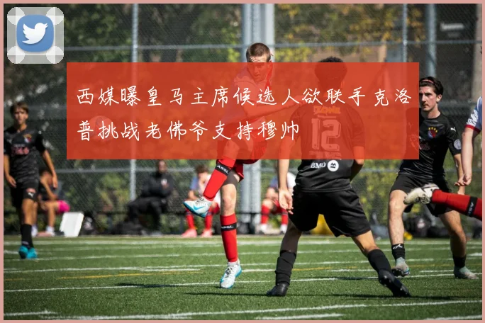 西媒曝皇马主席候选人欲联手克洛普挑战老佛爷支持穆帅